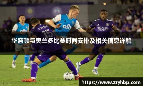 华盛顿与奥兰多比赛时间安排及相关信息详解