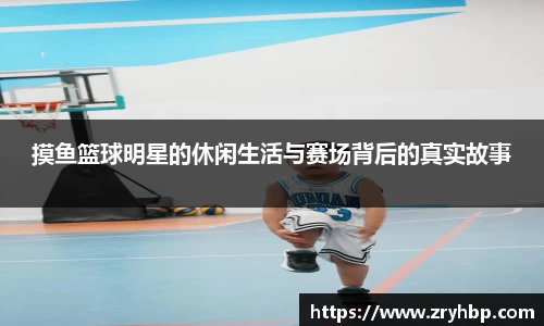 摸鱼篮球明星的休闲生活与赛场背后的真实故事